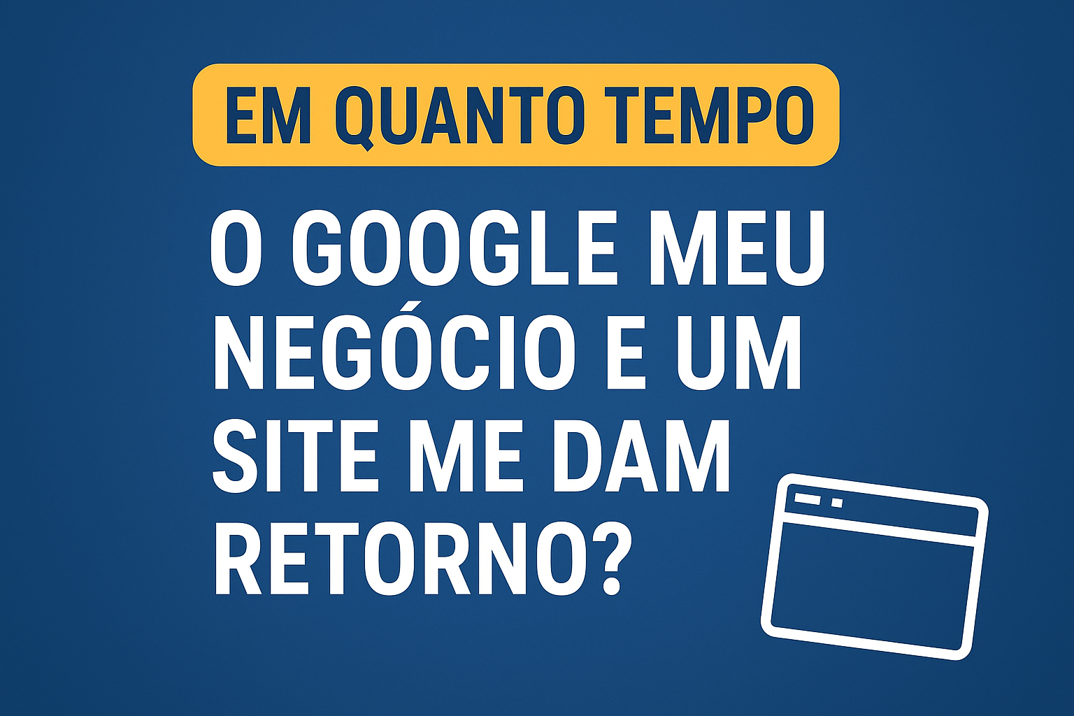 Em quanto tempo o Google Meu Negócio e a criação de sites trazem retorno?